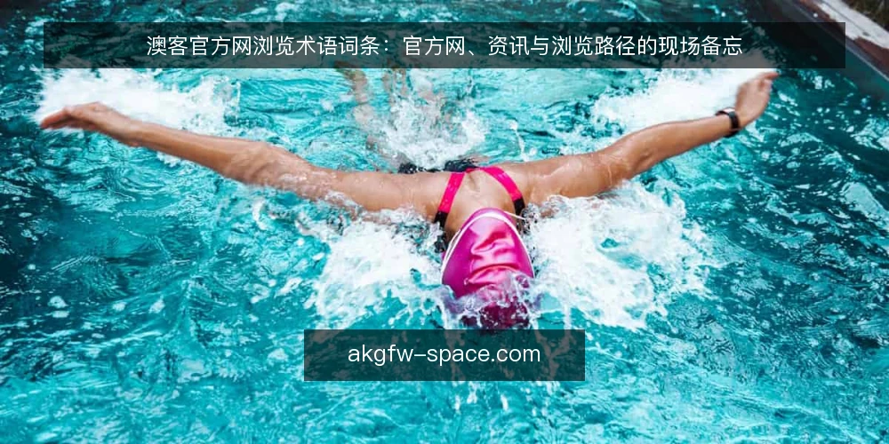 澳客官方网浏览术语词条：官方网、资讯与浏览路径的现场备忘 — 信号词条：哪些现场迹象值得留意 配图